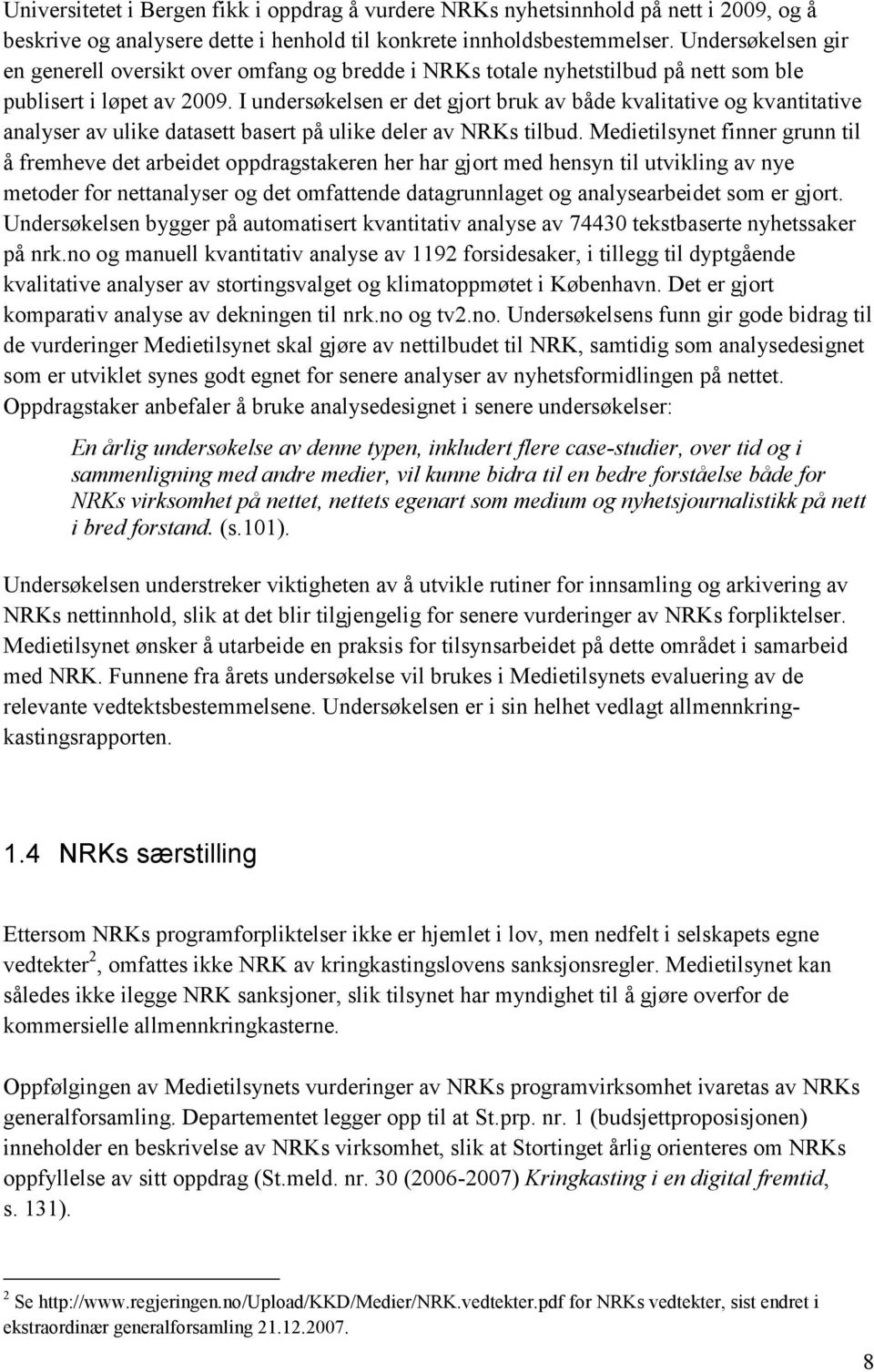 I undersøkelsen er det gjort bruk av både kvalitative og kvantitative analyser av ulike datasett basert på ulike deler av NRKs tilbud.