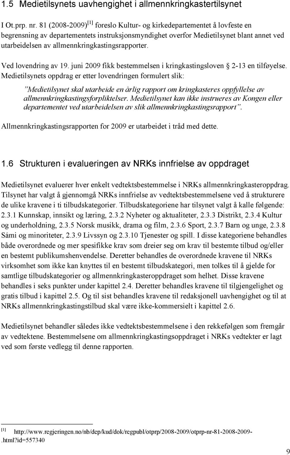 allmennkringkastingsrapporter. Ved lovendring av 19. juni 2009 fikk bestemmelsen i kringkastingsloven 2-13 en tilføyelse.