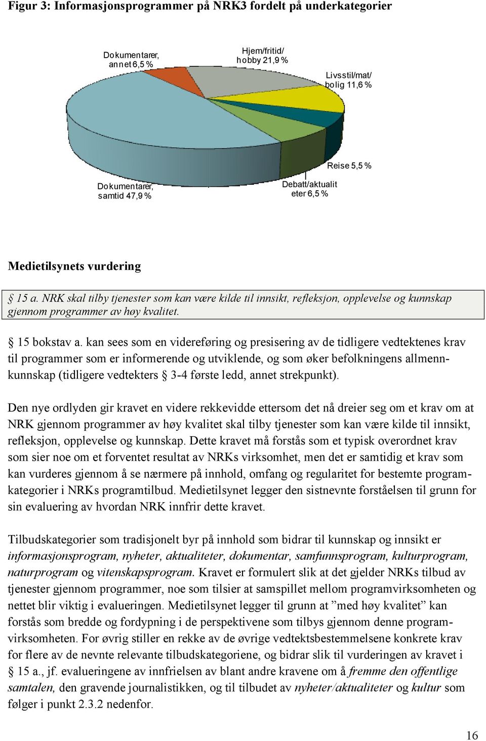 kan sees som en videreføring og presisering av de tidligere vedtektenes krav til programmer som er informerende og utviklende, og som øker befolkningens allmennkunnskap (tidligere vedtekters 3-4