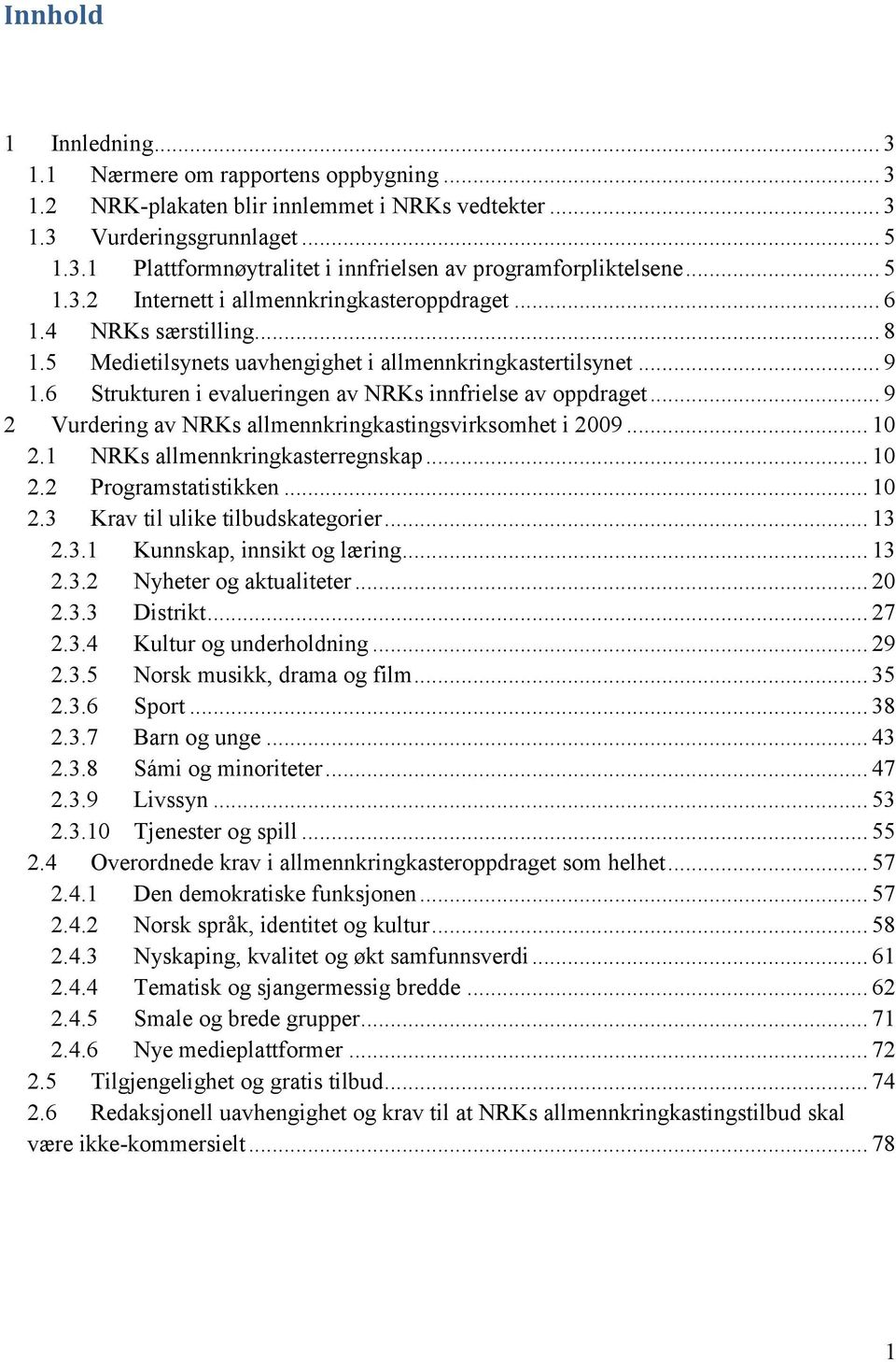 6 Strukturen i evalueringen av NRKs innfrielse av oppdraget... 9 2 Vurdering av NRKs allmennkringkastingsvirksomhet i 2009... 10 2.1 NRKs allmennkringkasterregnskap... 10 2.2 Programstatistikken.