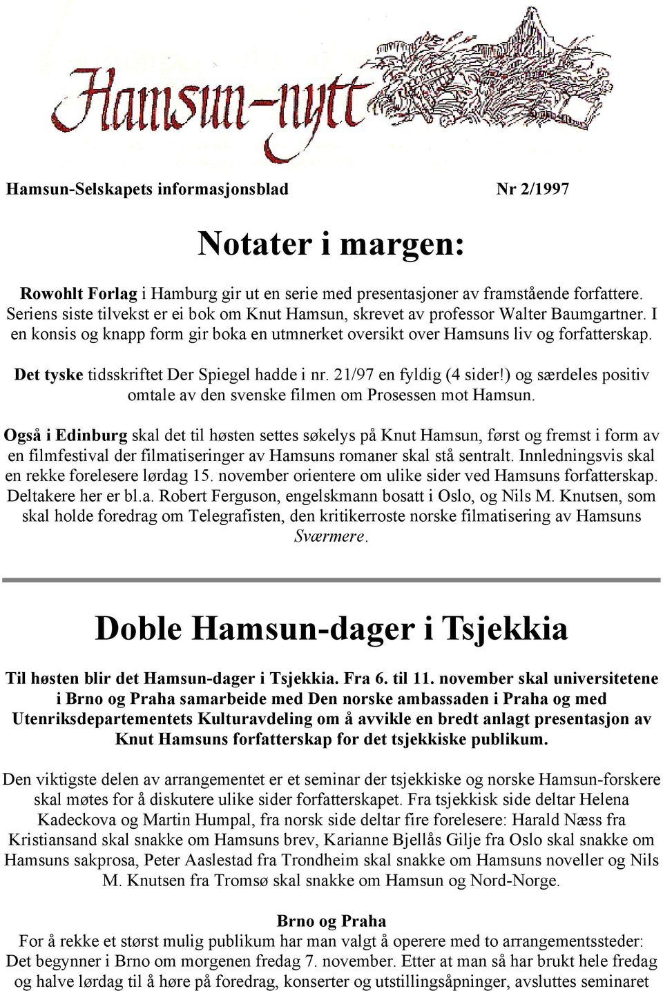 Det tyske tidsskriftet Der Spiegel hadde i nr. 21/97 en fyldig (4 sider!) og særdeles positiv omtale av den svenske filmen om Prosessen mot Hamsun.