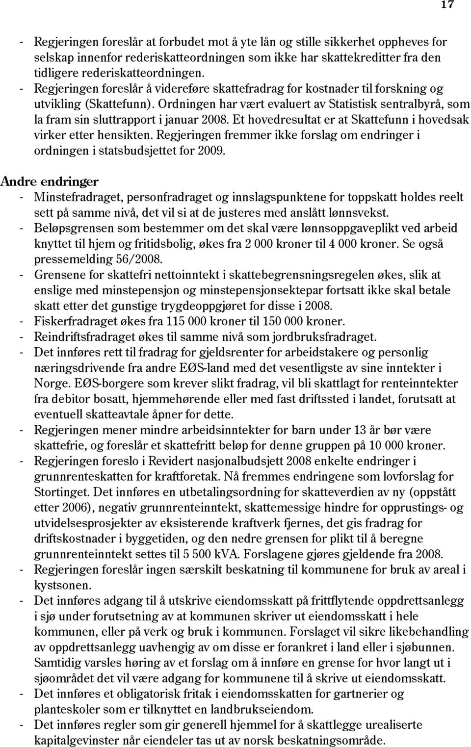 Ordningen har vært evaluert av Statistisk sentralbyrå, som la fram sin sluttrapport i januar 2008. Et hovedresultat er at Skattefunn i hovedsak virker etter hensikten.