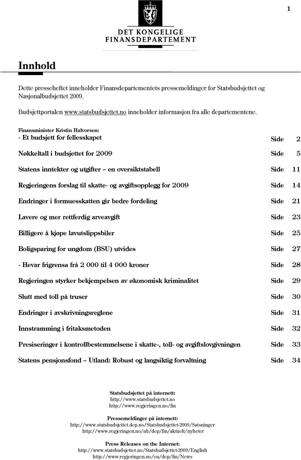 Finansminister Kristin Halvorsen: - Et budsjett for fellesskapet Side 2 Nøkkeltall i budsjettet for 2009 Side 5 Statens inntekter og utgifter en oversiktstabell Side 11 Regjeringens forslag til