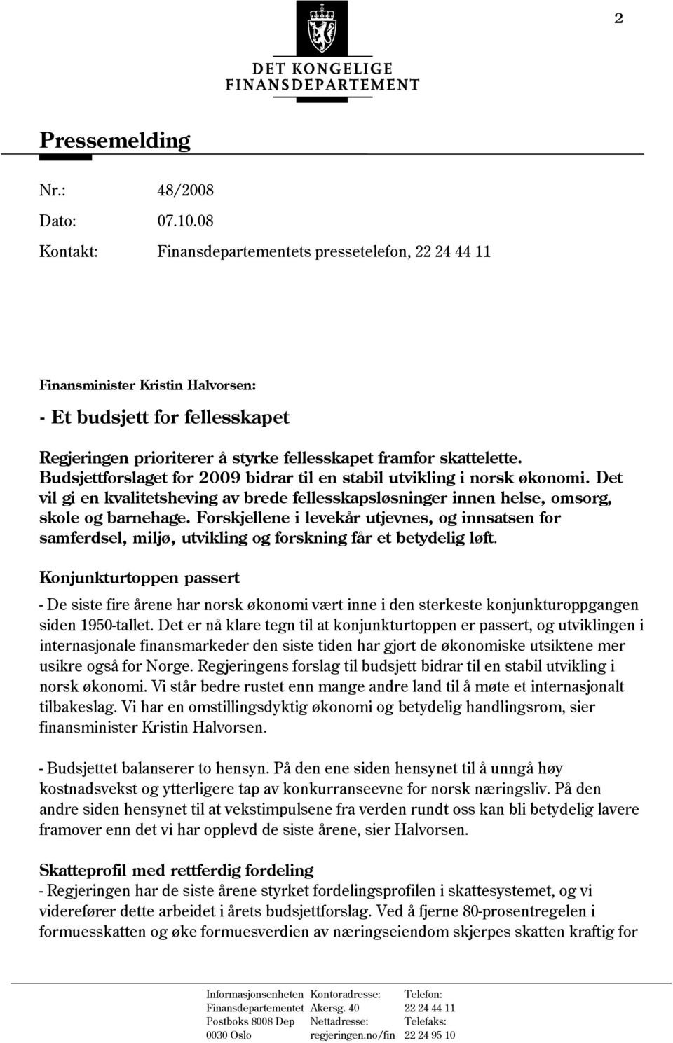 Budsjettforslaget for 2009 bidrar til en stabil utvikling i norsk økonomi. Det vil gi en kvalitetsheving av brede fellesskapsløsninger innen helse, omsorg, skole og barnehage.