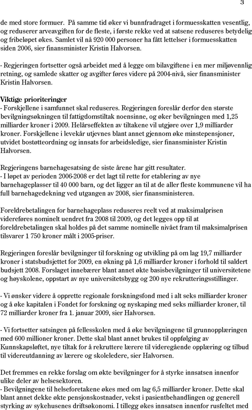 - Regjeringen fortsetter også arbeidet med å legge om bilavgiftene i en mer miljøvennlig retning, og samlede skatter og avgifter føres videre på 2004-nivå, sier finansminister Kristin Halvorsen.