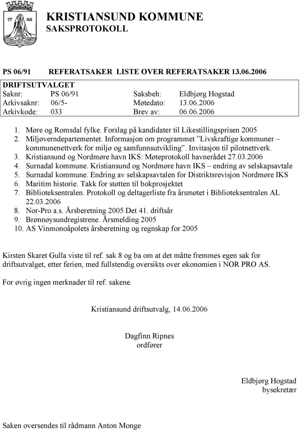 Invitasjon til pilotnettverk. 3. Kristiansund og Nordmøre havn IKS: Møteprotokoll havnerådet 27.03.2006 4. Surnadal kommune. Kristiansund og Nordmøre havn IKS endring av selskapsavtale 5.