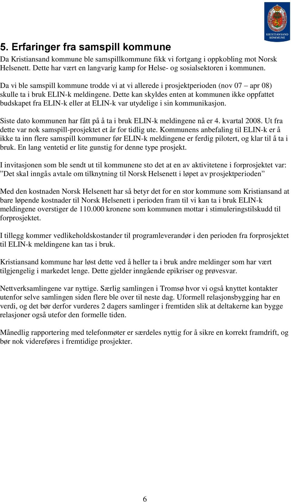 Dette kan skyldes enten at kommunen ikke oppfattet budskapet fra ELIN-k eller at ELIN-k var utydelige i sin kommunikasjon. Siste dato kommunen har fått på å ta i bruk ELIN-k meldingene nå er 4.