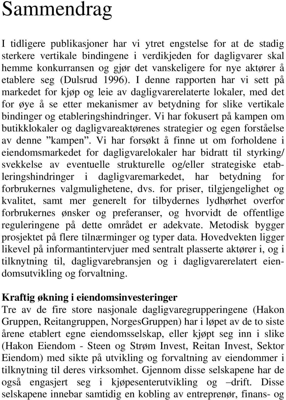 I denne rapporten har vi sett på markedet for kjøp og leie av dagligvarerelaterte lokaler, med det for øye å se etter mekanismer av betydning for slike vertikale bindinger og etableringshindringer.