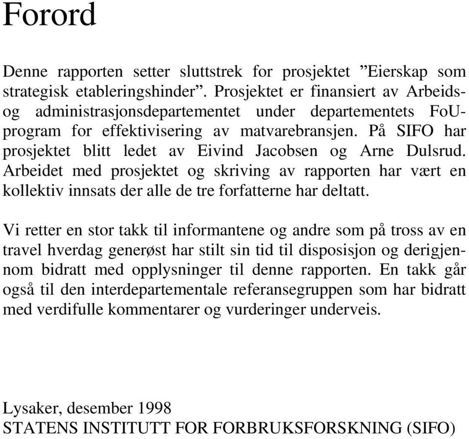 På SIFO har prosjektet blitt ledet av Eivind Jacobsen og Arne Dulsrud. Arbeidet med prosjektet og skriving av rapporten har vært en kollektiv innsats der alle de tre forfatterne har deltatt.