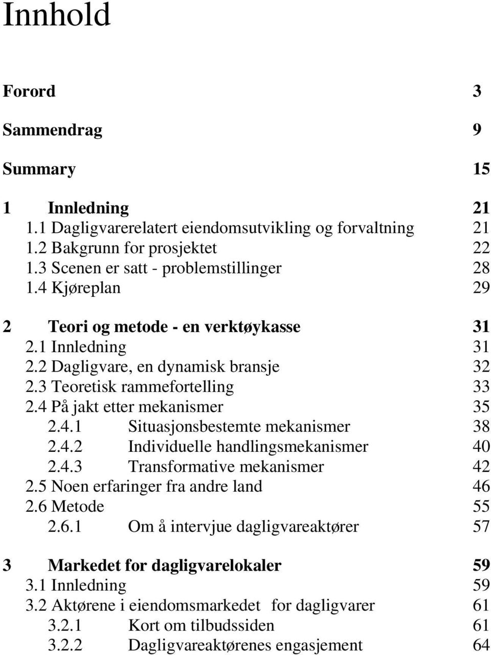 4 På jakt etter mekanismer 35 2.4.1 Situasjonsbestemte mekanismer 38 2.4.2 Individuelle handlingsmekanismer 40 2.4.3 Transformative mekanismer 42 2.5 Noen erfaringer fra andre land 46 2.