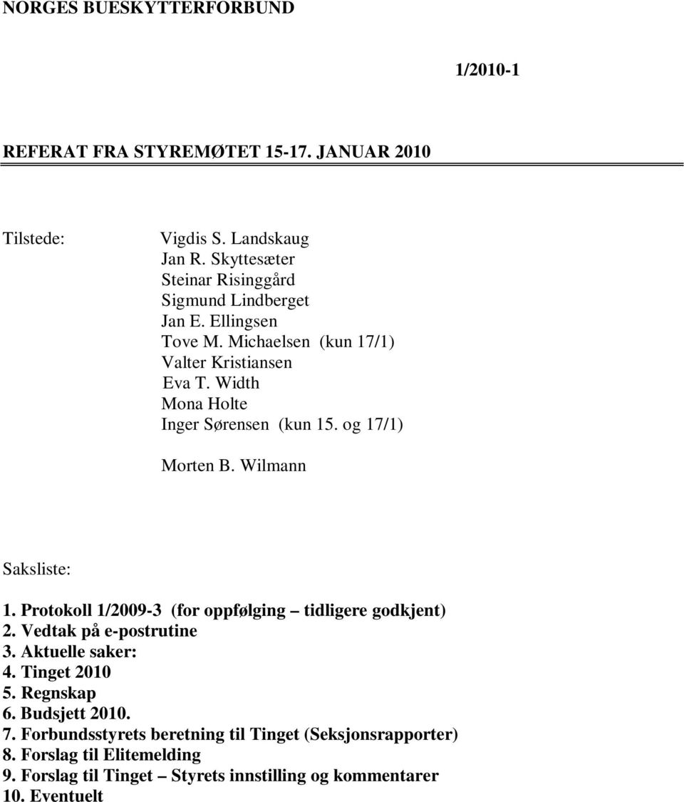 Width Mona Holte Inger Sørensen (kun 15. og 17/1) Morten B. Wilmann Saksliste: 1. Protokoll 1/2009-3 (for oppfølging tidligere godkjent) 2.