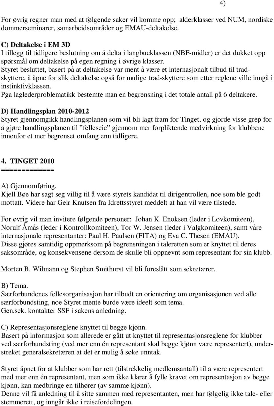 Styret besluttet, basert på at deltakelse var ment å være et internasjonalt tilbud til tradskyttere, å åpne for slik deltakelse også for mulige trad-skyttere som etter reglene ville inngå i