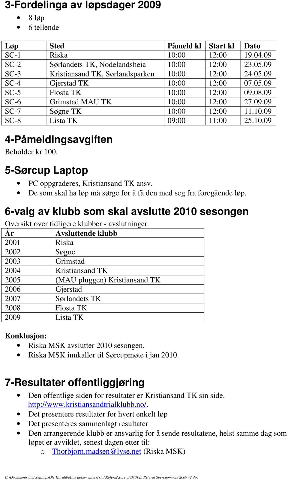 10.09 SC-8 Lista TK 09:00 11:00 25.10.09 4-Påmeldingsavgiften Beholder kr 100. 5-Sørcup Laptop PC oppgraderes, Kristiansand TK ansv.