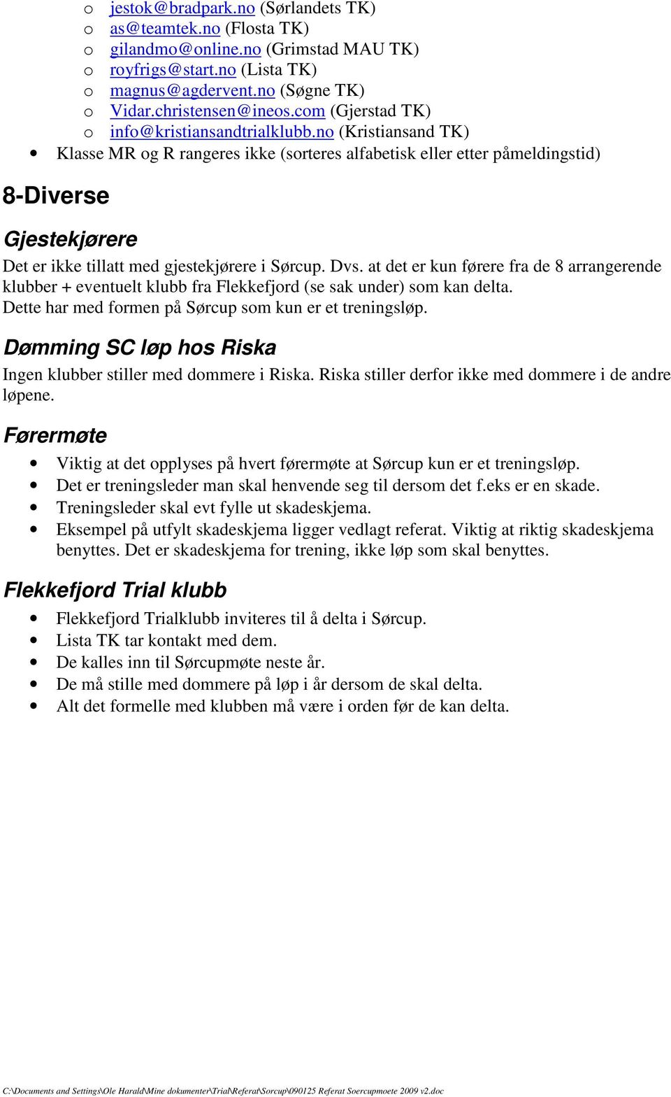 no (Kristiansand TK) Klasse MR og R rangeres ikke (sorteres alfabetisk eller etter påmeldingstid) 8-Diverse Gjestekjørere Det er ikke tillatt med gjestekjørere i Sørcup. Dvs.