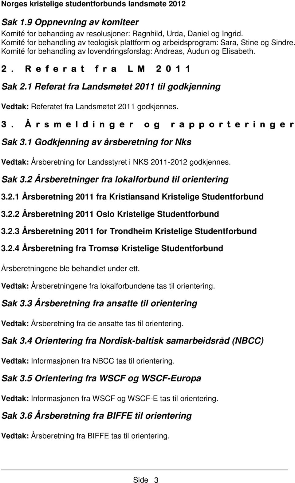 1 Referat fra Landsmøtet 2011 til godkjenning Vedtak: Referatet fra Landsmøtet 2011 godkjennes. 3. Å r s m e l d i n g e r o g r a p p o r t e r i n g e r Sak 3.