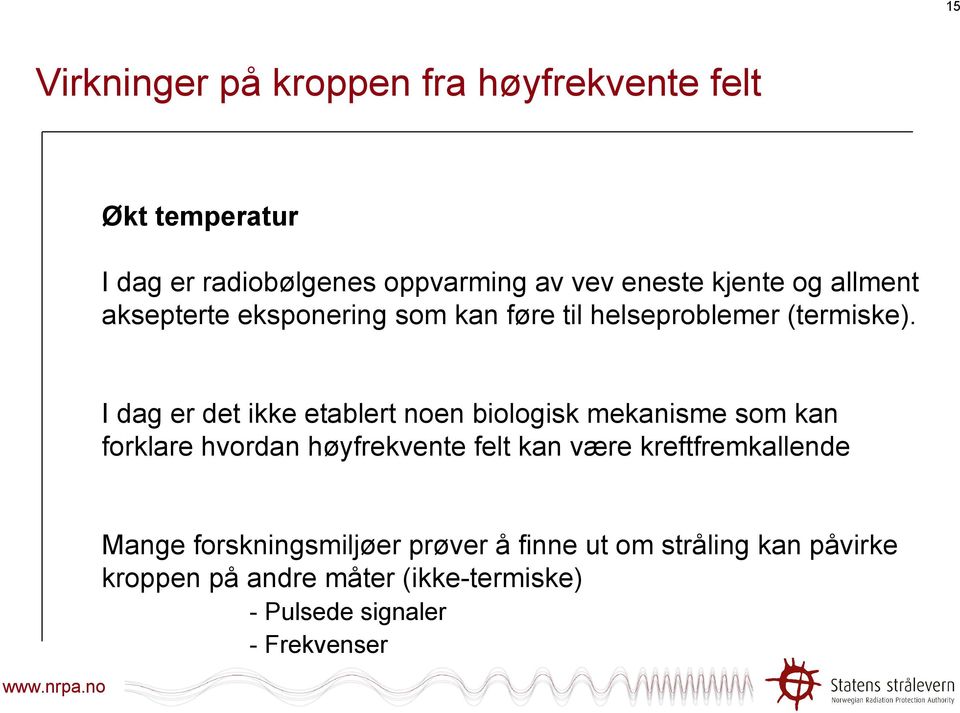 I dag er det ikke etablert noen biologisk mekanisme som kan forklare hvordan høyfrekvente felt kan være