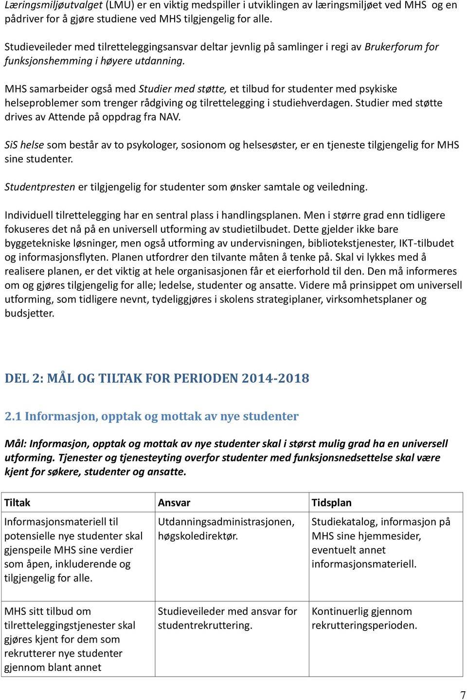 MHS samarbeider også med Studier med støtte, et tilbud for studenter med psykiske helseproblemer som trenger rådgiving og tilrettelegging i studiehverdagen.