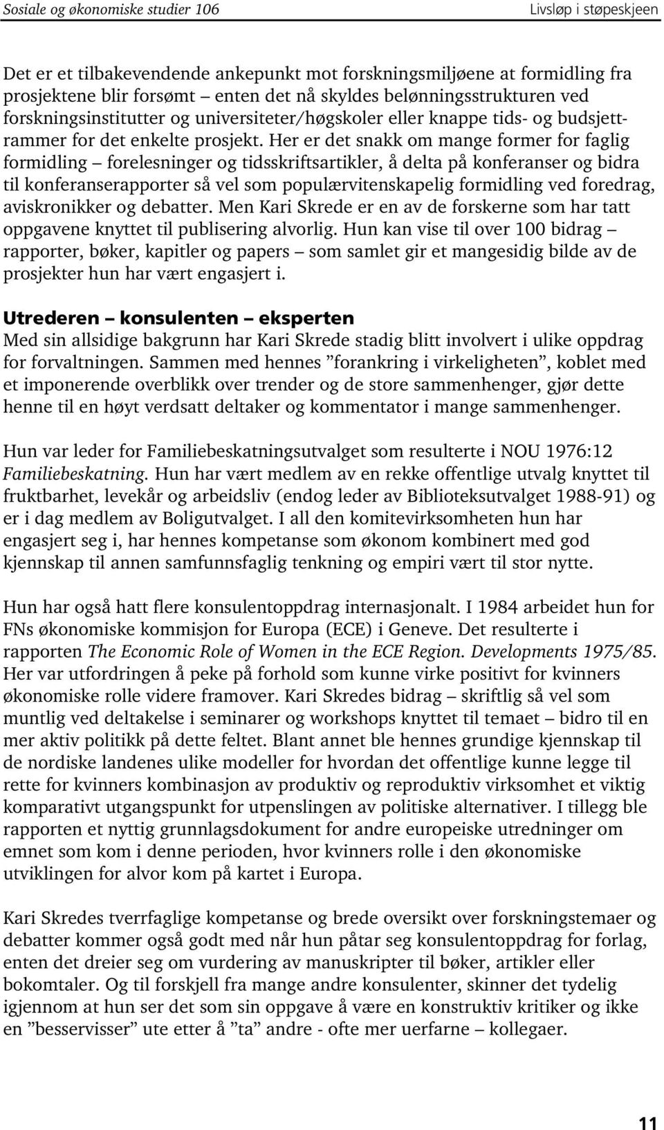 Her er det snakk om mange former for faglig formidling forelesninger og tidsskriftsartikler, å delta på konferanser og bidra til konferanserapporter så vel som populærvitenskapelig formidling ved