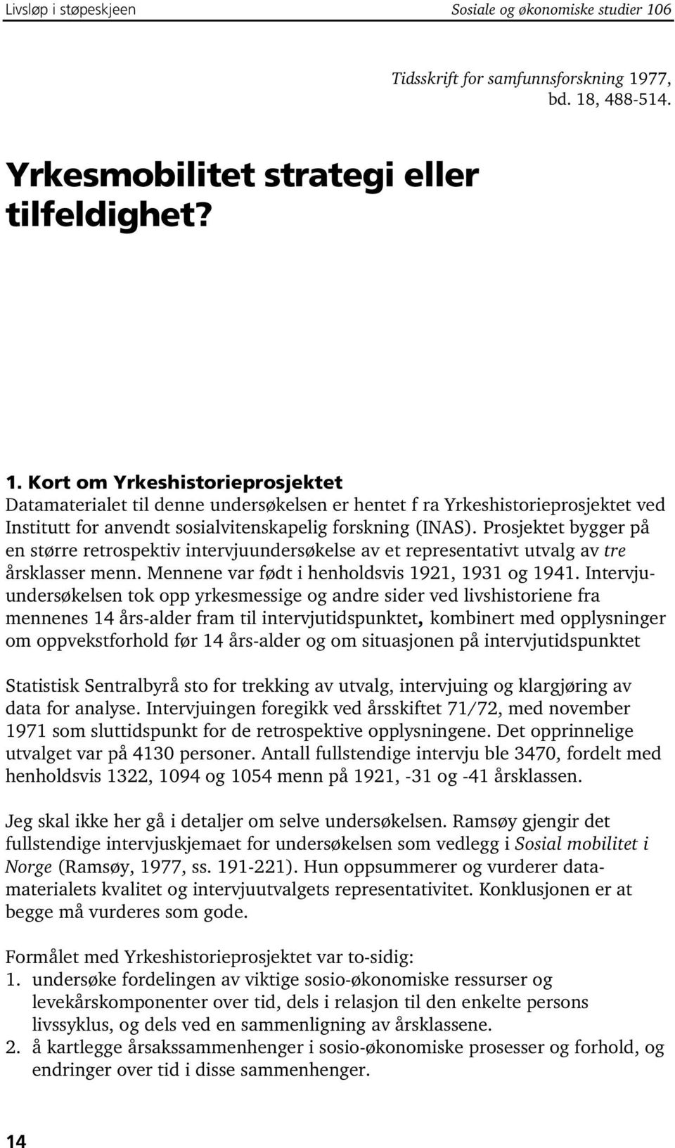 77, bd. 18, 488-514. Yrkesmobilitet strategi eller tilfeldighet? 1. Kort om Yrkeshistorieprosjektet Datamaterialet til denne undersøkelsen er hentet f ra Yrkeshistorieprosjektet ved Institutt for anvendt sosialvitenskapelig forskning (INAS).