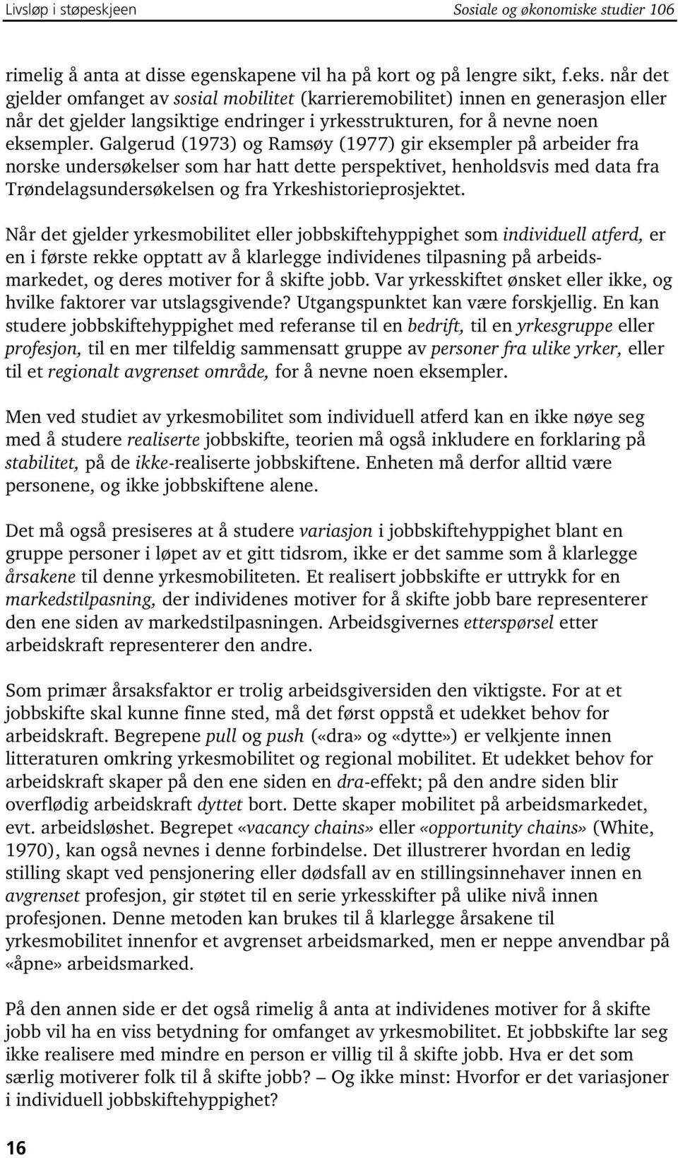 Galgerud (1973) og Ramsøy (1977) gir eksempler på arbeider fra norske undersøkelser som har hatt dette perspektivet, henholdsvis med data fra Trøndelagsundersøkelsen og fra Yrkeshistorieprosjektet.