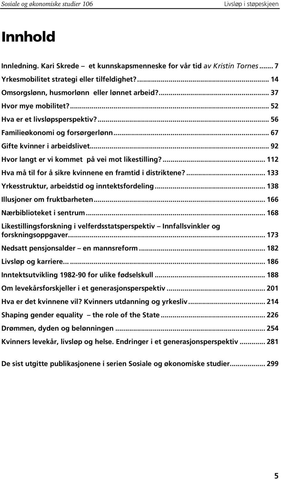 .. 92 Hvor langt er vi kommet på vei mot likestilling?... 112 Hva må til for å sikre kvinnene en framtid i distriktene?... 133 Yrkesstruktur, arbeidstid og inntektsfordeling.