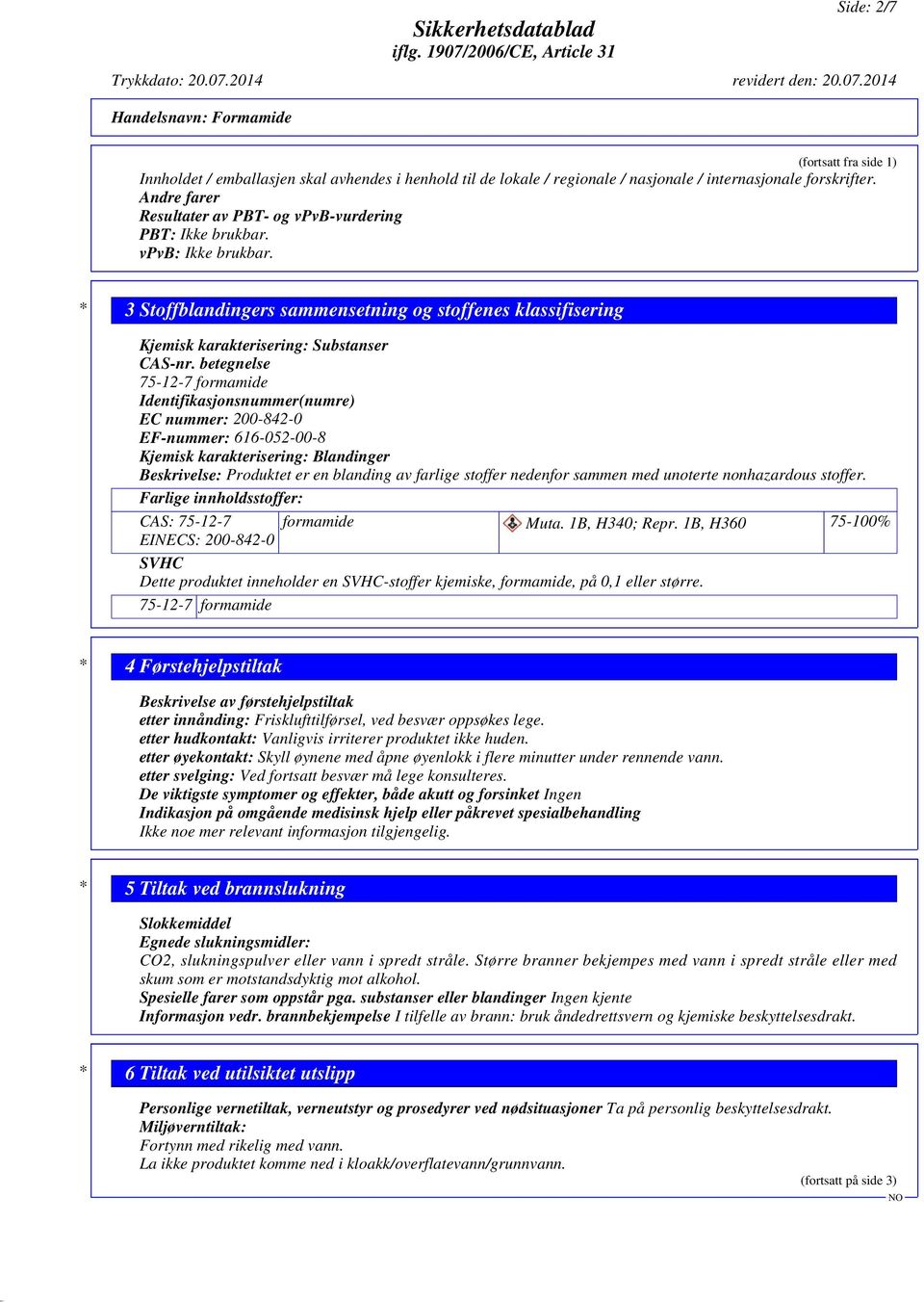 betegnelse Identifikasjonsnummer(numre) EC nummer: 200-842-0 EF-nummer: 616-052-00-8 Kjemisk karakterisering: Blandinger Beskrivelse: Produktet er en blanding av farlige stoffer nedenfor sammen med