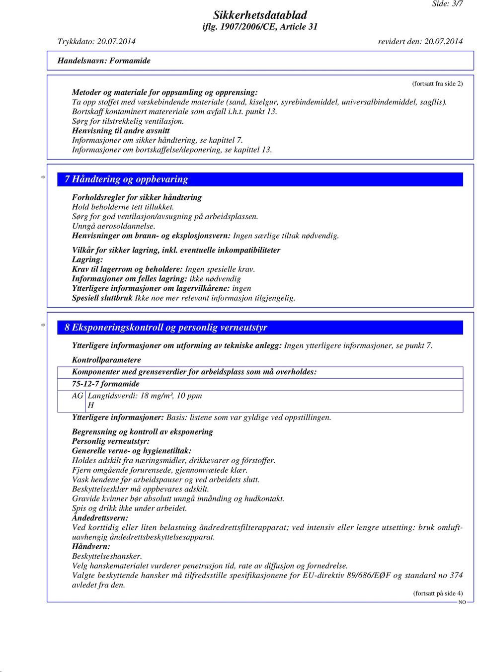 Informasjoner om bortskaffelse/deponering, se kapittel 13. * 7 Håndtering og oppbevaring Forholdsregler for sikker håndtering Hold beholderne tett tillukket.