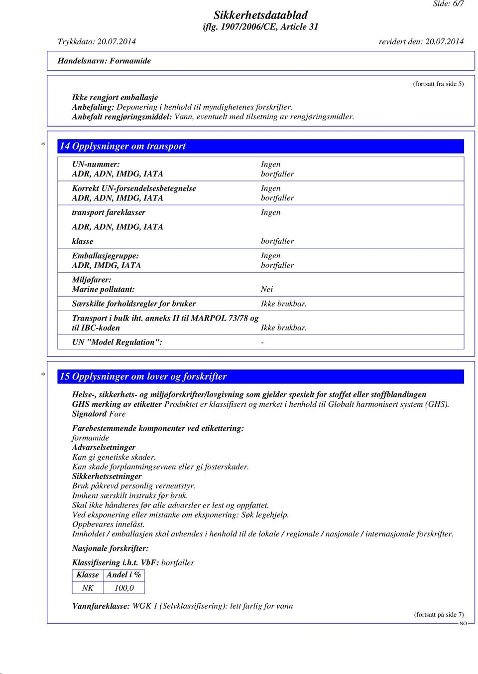 Emballasjegruppe: ADR, IMDG, IATA Miljøfarer: Marine pollutant: Særskilte forholdsregler for bruker Transport i bulk iht.