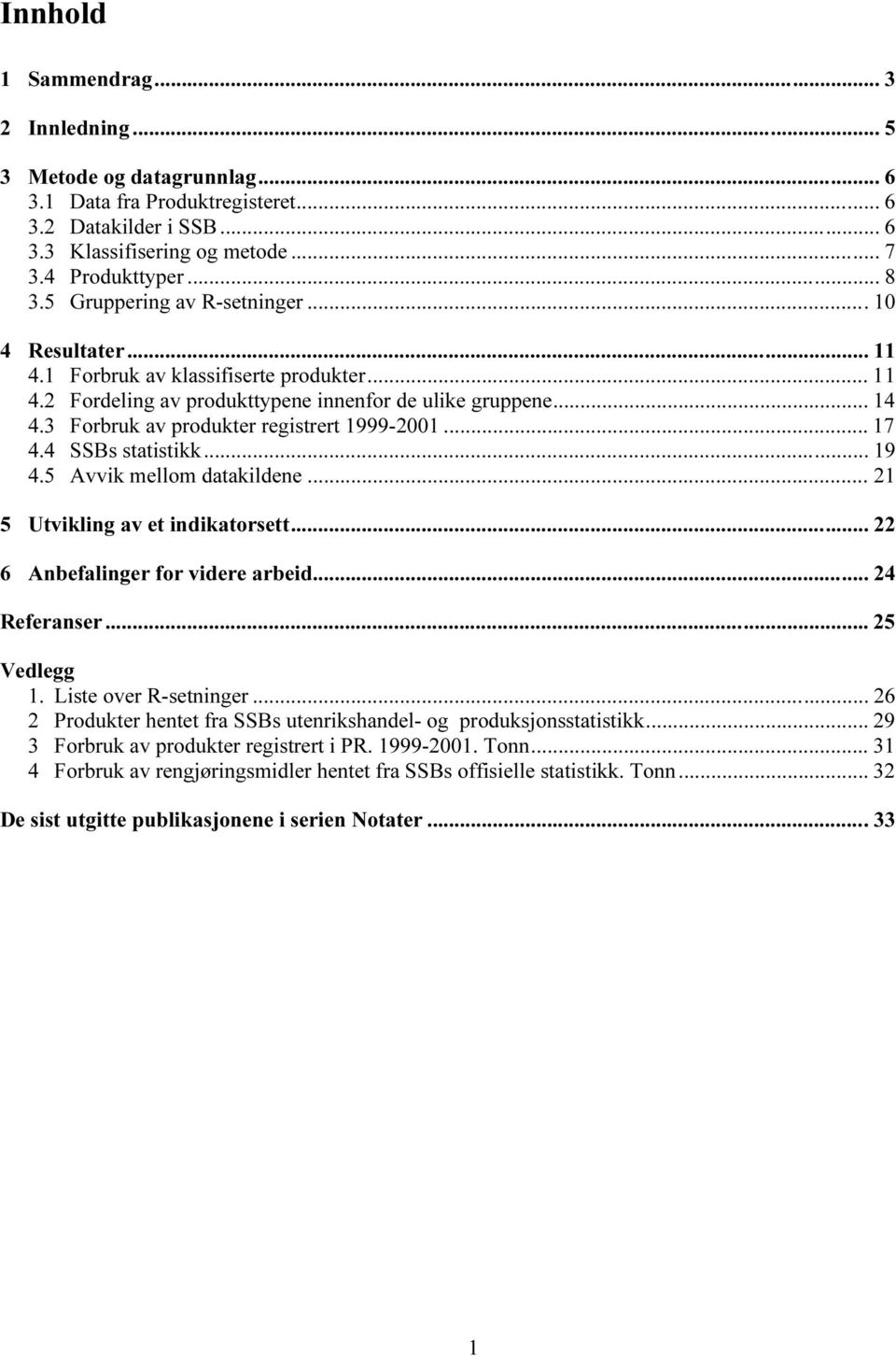 3 Forbruk av produkter registrert 1999-21... 17 4.4 SSBs statistikk... 19 4.5 Avvik mellom datakildene... 21 5 Utvikling av et indikatorsett... 22 6 Anbefalinger for videre arbeid... 24 Referanser.