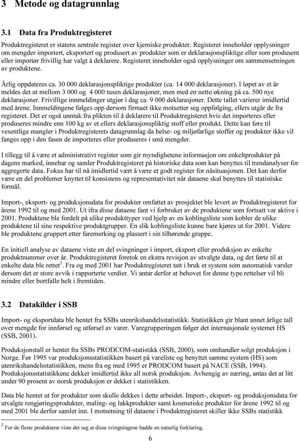 Registeret inneholder også opplysninger om sammensetningen av produktene. Årlig oppdateres ca. 3 deklarasjonspliktige produkter (ca. 14 deklarasjoner).