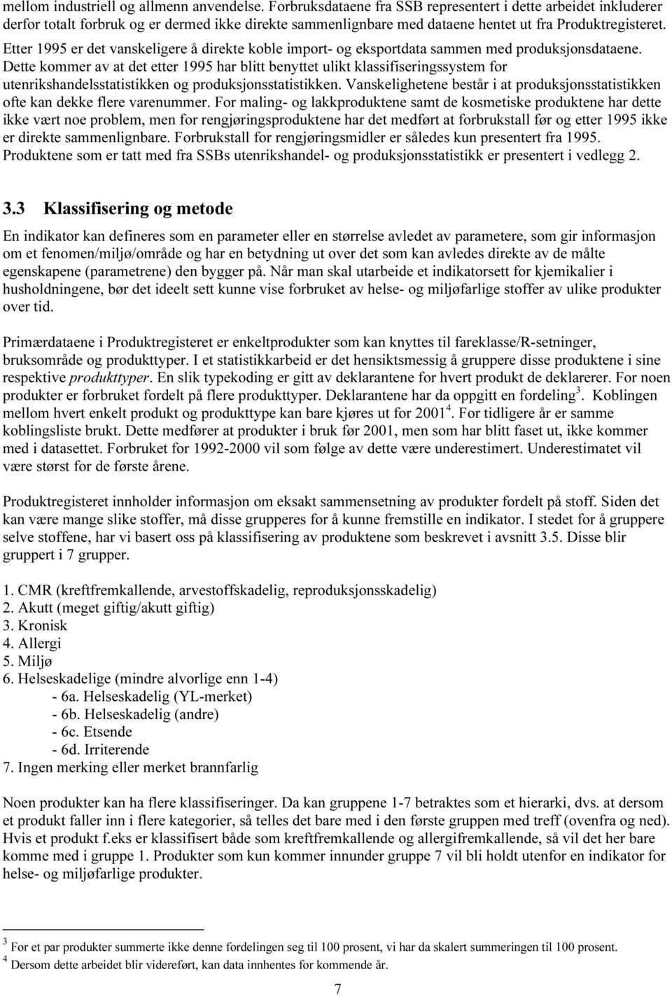 Etter 1995 er det vanskeligere å direkte koble import- og eksportdata sammen med produksjonsdataene.