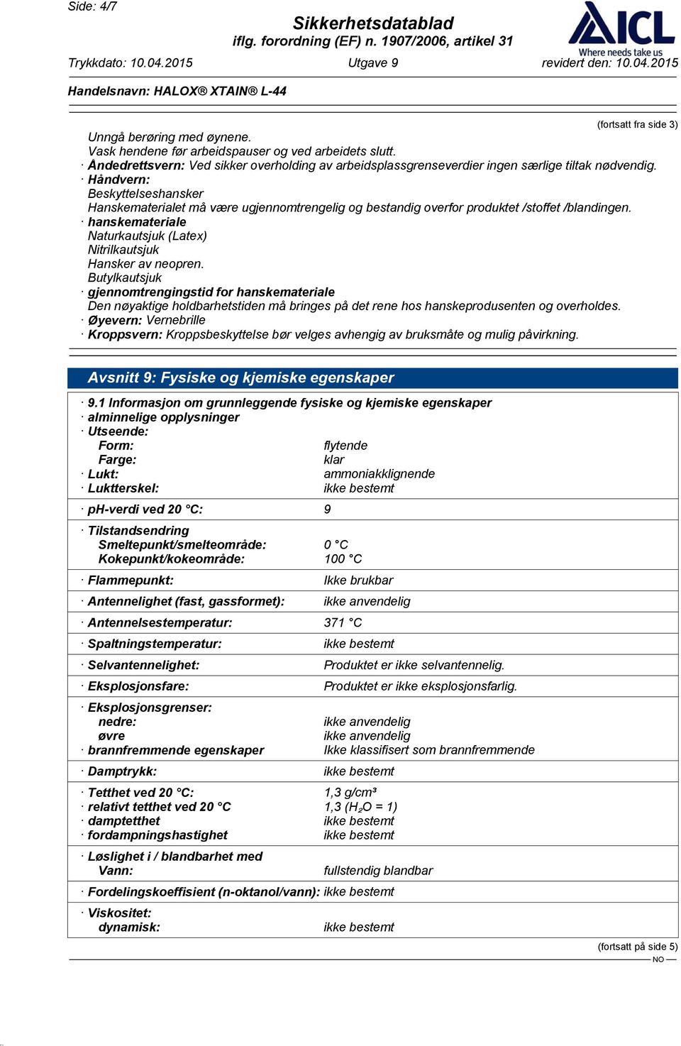 Håndvern: Beskyttelseshansker Hanskematerialet må være ugjennomtrengelig og bestandig overfor produktet /stoffet /blandingen. hanskemateriale Naturkautsjuk (Latex) Nitrilkautsjuk Hansker av neopren.