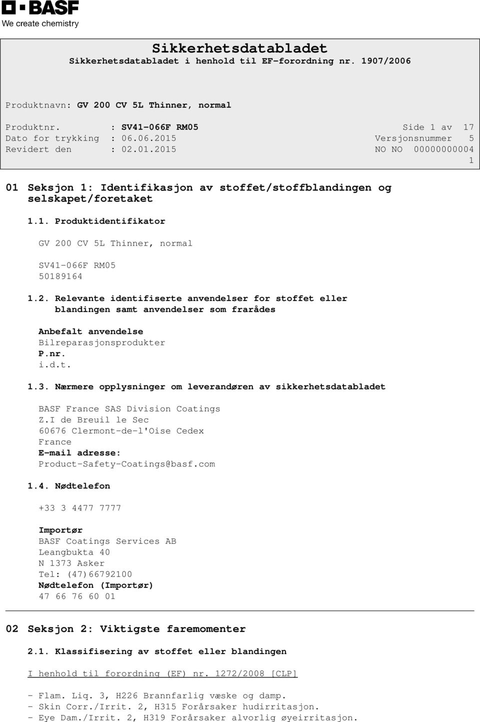 Nærmere opplysninger om leverandøren av sikkerhetsdatabladet BASF France SAS Division Coatings Z.I de Breuil le Sec 60676 Clermont-de-l'Oise Cedex France E-mail adresse: Product-Safety-Coatings@basf.