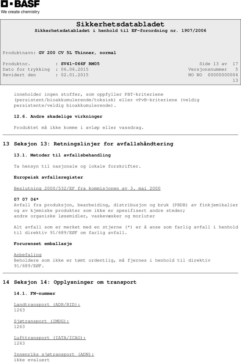 13 Seksjon 13: Retningslinjer for avfallshåndtering 13.1. Metoder til avfallsbehandling Ta hensyn til nasjonale og lokale forskrifter.