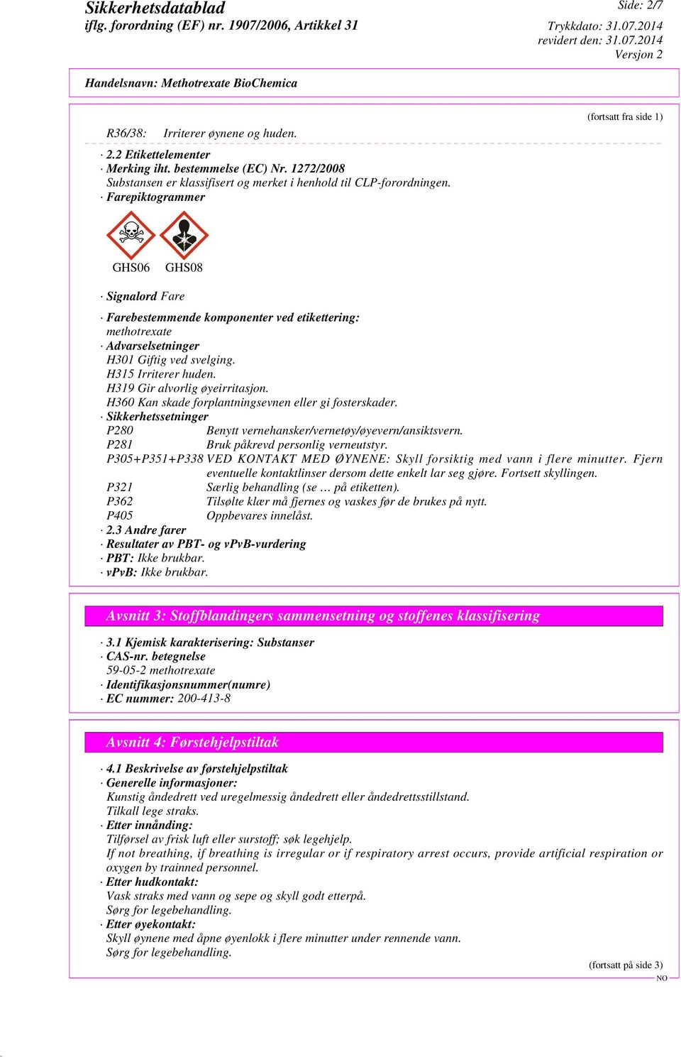 H319 Gir alvorlig øyeirritasjon. H360 Kan skade forplantningsevnen eller gi fosterskader. Sikkerhetssetninger P280 Benytt vernehansker/vernetøy/øyevern/ansiktsvern.