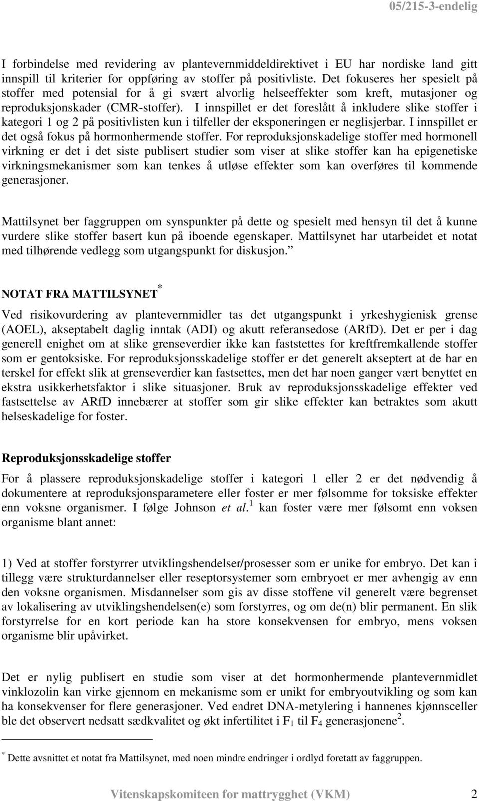 I innspillet er det foreslått å inkludere slike stoffer i kategori 1 og 2 på positivlisten kun i tilfeller der eksponeringen er neglisjerbar. I innspillet er det også fokus på hormonhermende stoffer.