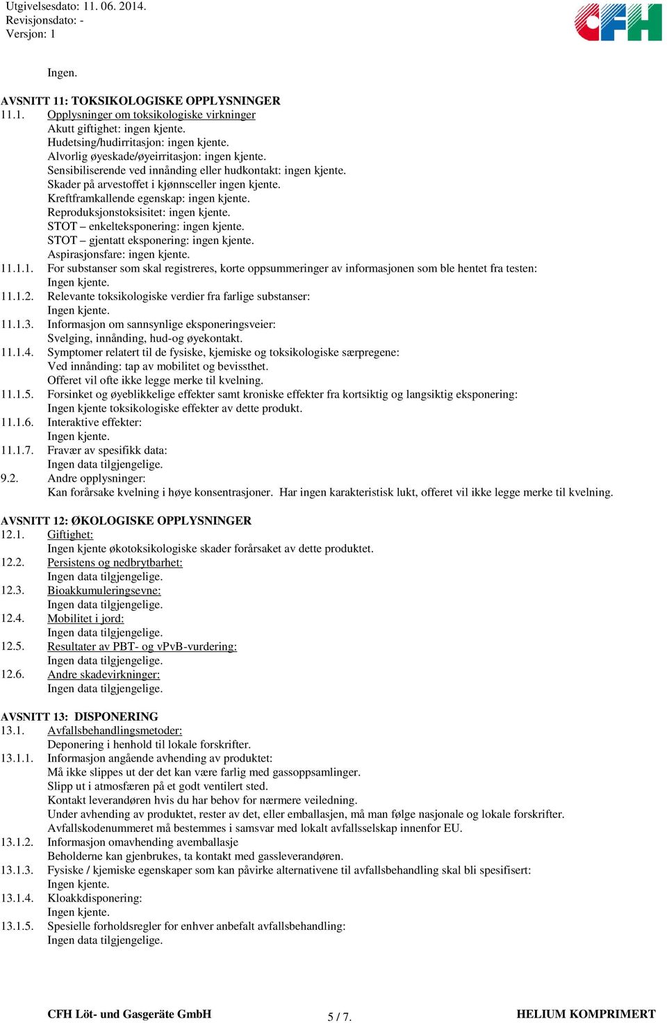 Kreftframkallende egenskap: ingen kjente. Reproduksjonstoksisitet: ingen kjente. STOT enkelteksponering: ingen kjente. STOT gjentatt eksponering: ingen kjente. Aspirasjonsfare: ingen kjente. 11