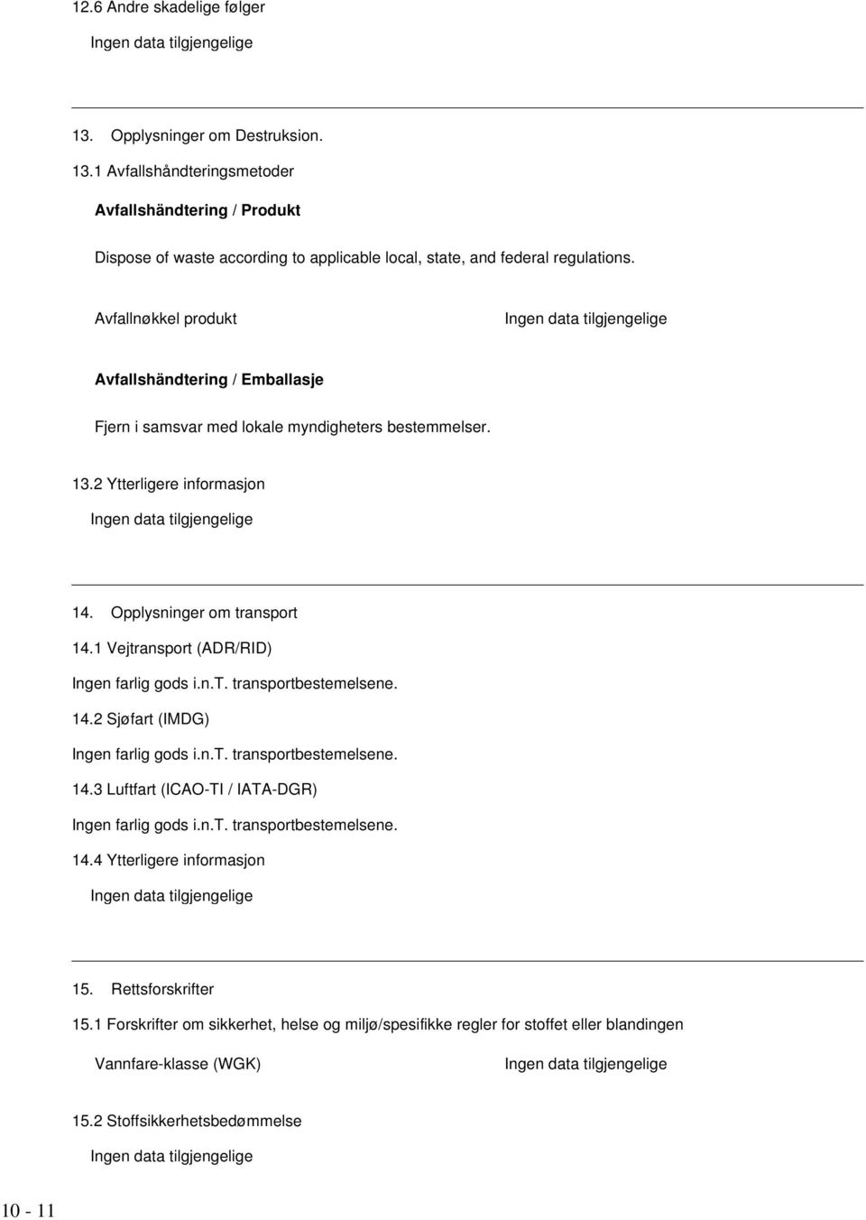 1 Vejtransport (ADR/RID) Ingen farlig gods i.n.t. transportbestemelsene. 14.2 Sjøfart (IMDG) Ingen farlig gods i.n.t. transportbestemelsene. 14.3 Luftfart (ICAO-TI / IATA-DGR) Ingen farlig gods i.n.t. transportbestemelsene. 14.4 Ytterligere informasjon 15.