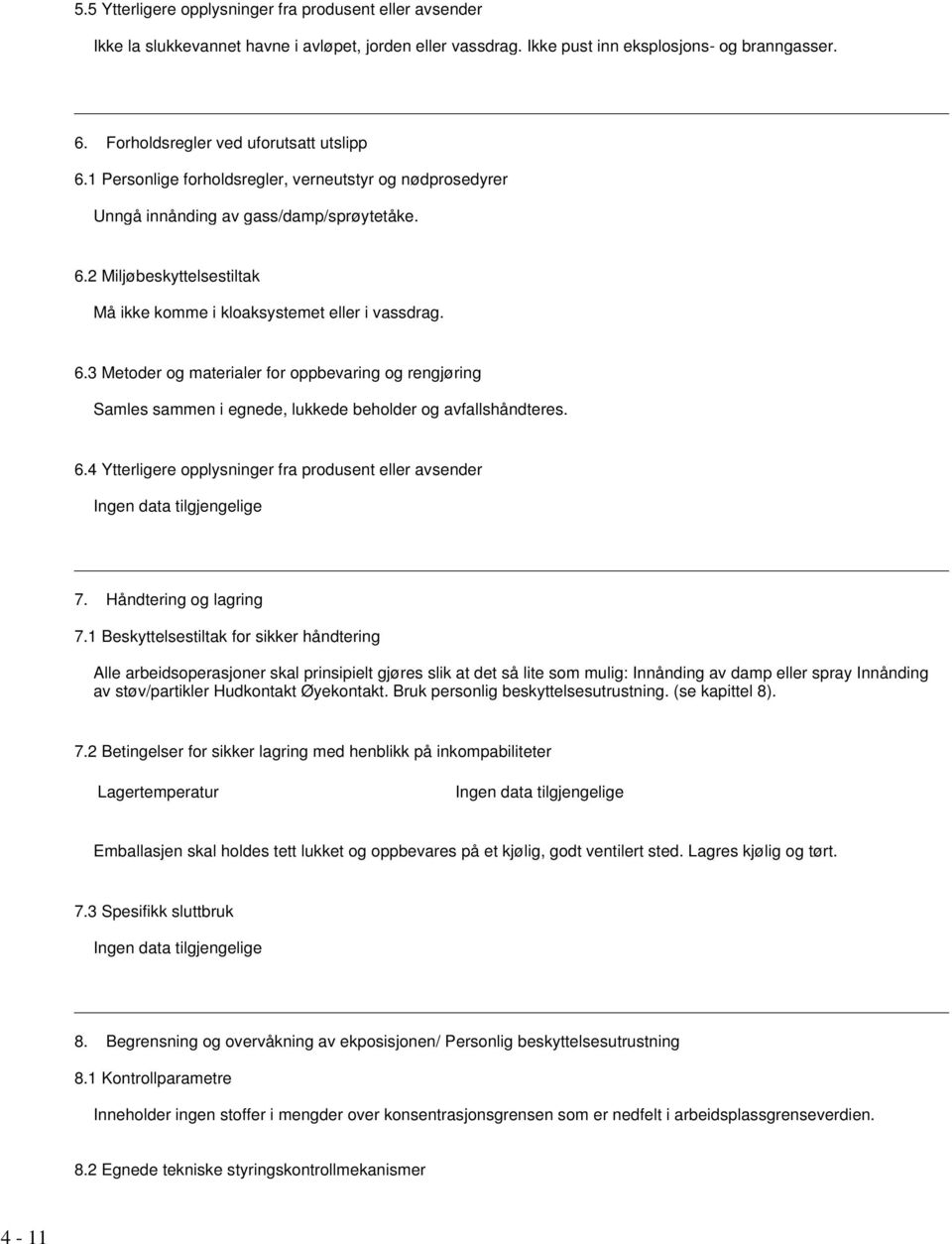 6.3 Metoder og materialer for oppbevaring og rengjøring Samles sammen i egnede, lukkede beholder og avfallshåndteres. 6.4 Ytterligere opplysninger fra produsent eller avsender 7.
