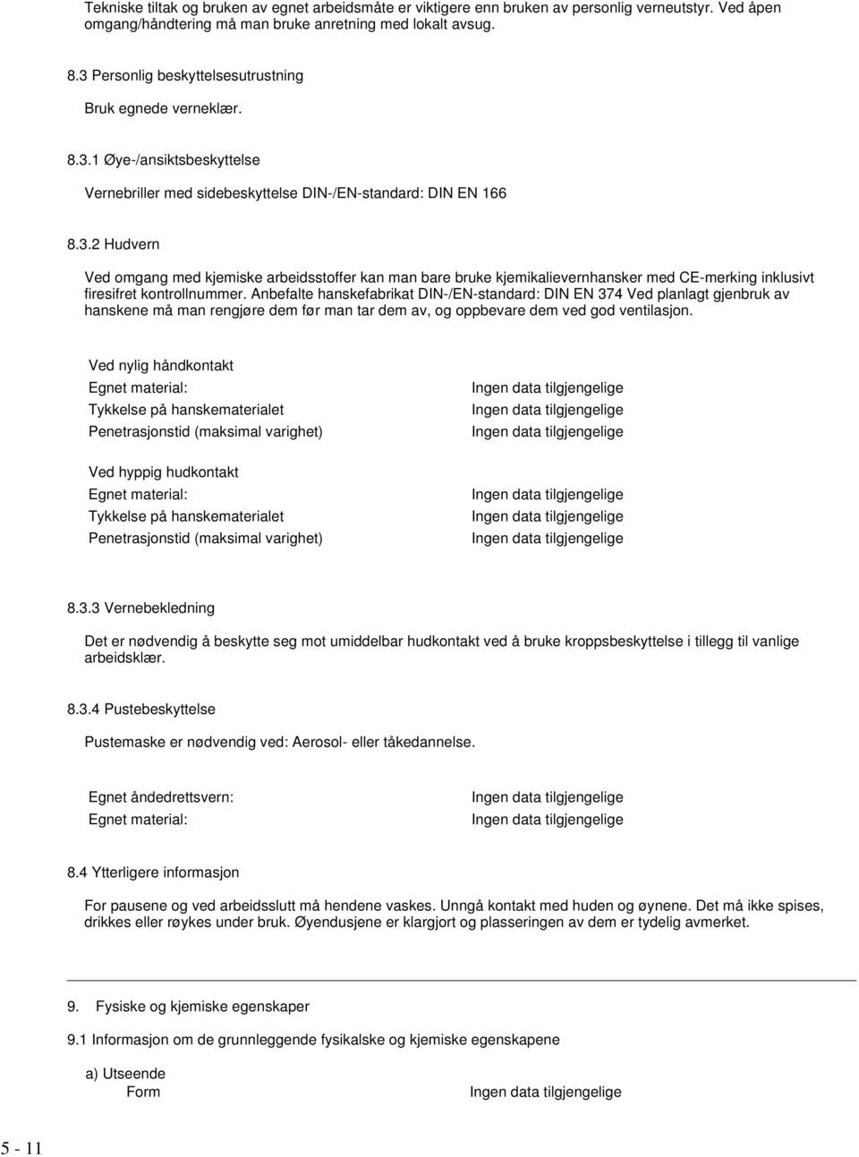 Anbefalte hanskefabrikat DIN-/EN-standard: DIN EN 374 Ved planlagt gjenbruk av hanskene må man rengjøre dem før man tar dem av, og oppbevare dem ved god ventilasjon.