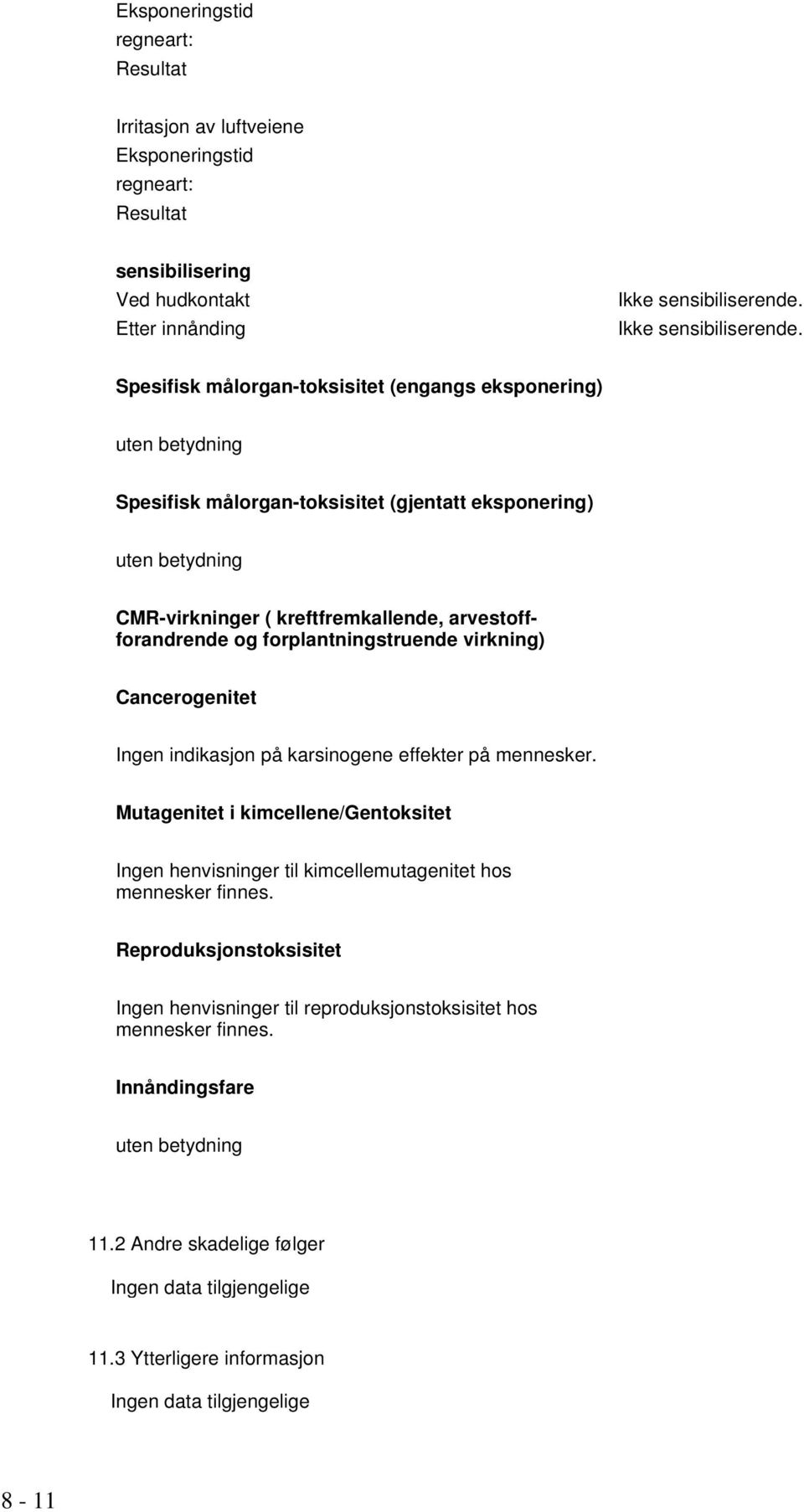 Spesifisk målorgan-toksisitet (engangs eksponering) uten betydning Spesifisk målorgan-toksisitet (gjentatt eksponering) uten betydning CMR-virkninger ( kreftfremkallende,