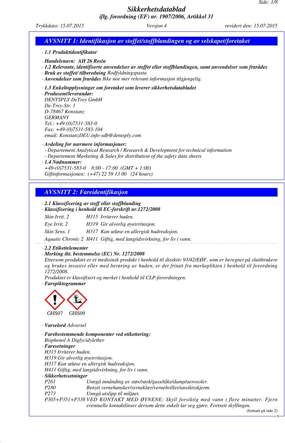 informasjon tilgjengelig. 1.3 Enkeltopplysninger om foretaket som leverer sikkerhetsdatabladet Produsent/leverandør: DETSPLY DeTrey GmbH De-Trey-Str. 1 D-78467 Konstanz GERMAY Tel.