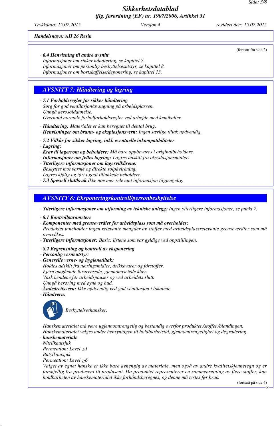 1 Forholdsregler for sikker håndtering Sørg for god ventilasjon/avsugning på arbeidsplassen. Unngå aerosoldannelse. Overhold normale forholforholdsregler ved arbejde med kemikaller.