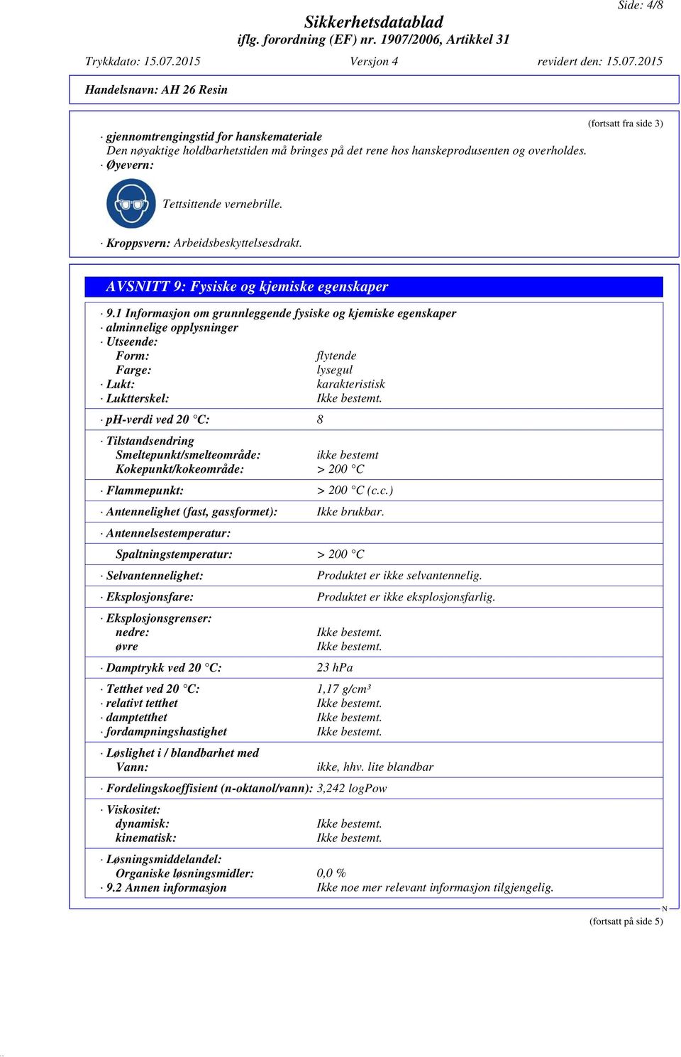 1 Informasjon om grunnleggende fysiske og kjemiske egenskaper alminnelige opplysninger Utseende: Form: flytende Farge: lysegul Lukt: karakteristisk Luktterskel: Ikke bestemt.