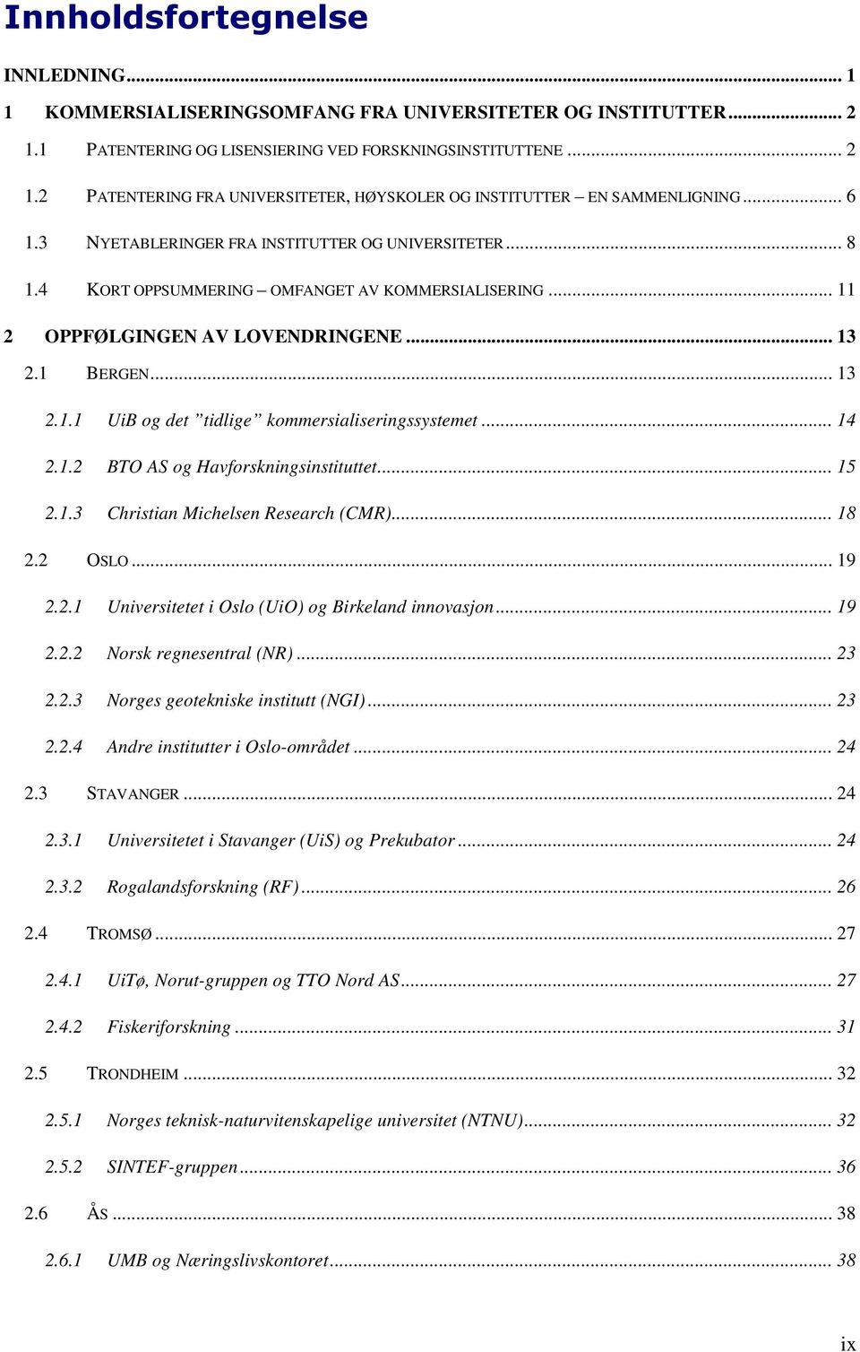 .. OPPFØLGINGEN AV LOVENDRINGENE... 3. BERGEN... 3.. UiB og det tidlige kommersialiseringssystemet... 4.. BTO AS og Havforskningsinstituttet... 5..3 Christian Michelsen Research (CMR)... 8. OSLO... 9.