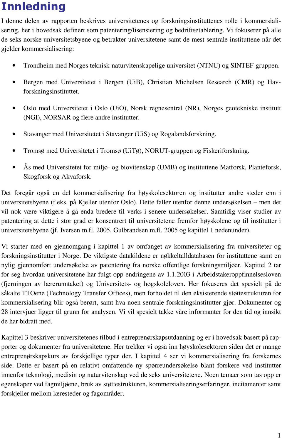 teknisk-naturvitenskapelige universitet (NTNU) og SINTEF-gruppen. Bergen med Universitetet i Bergen (UiB), Christian Michelsen Research (CMR) og Havforskningsinstituttet.