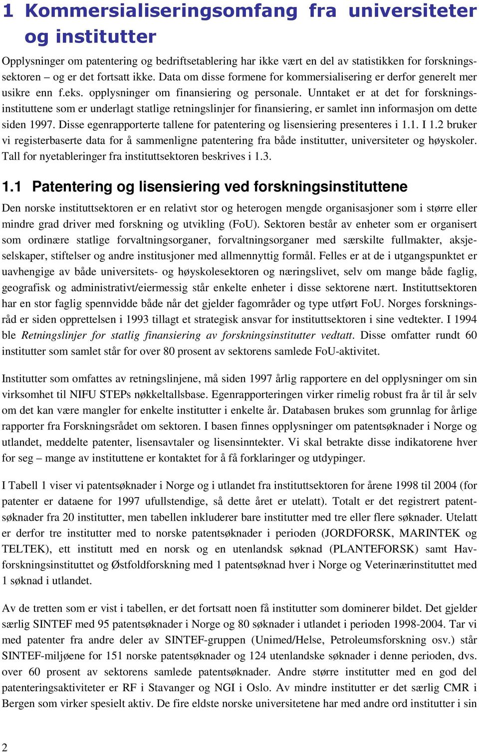 Unntaket er at det for forskningsinstituttene som er underlagt statlige retningslinjer for finansiering, er samlet inn informasjon om dette siden 997.