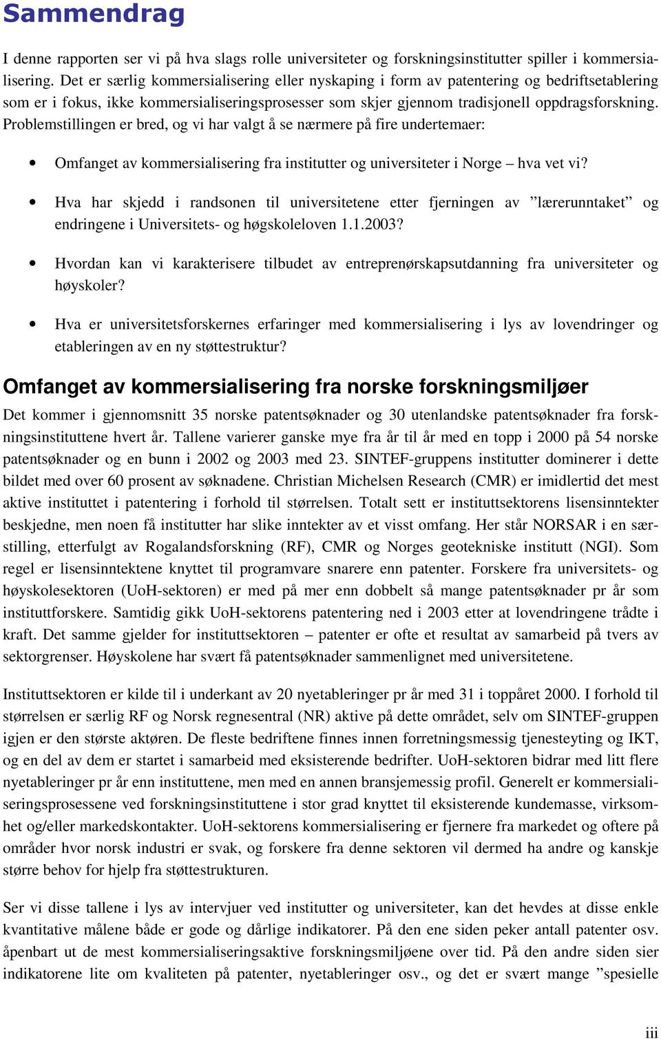 Problemstillingen er bred, og vi har valgt å se nærmere på fire undertemaer: Omfanget av kommersialisering fra institutter og universiteter i Norge hva vet vi?