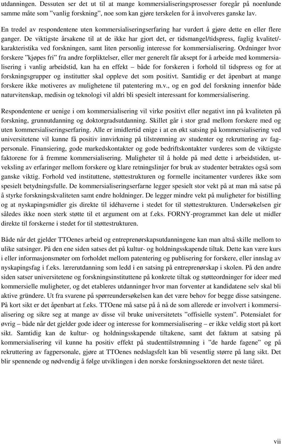 De viktigste årsakene til at de ikke har gjort det, er tidsmangel/tidspress, faglig kvalitet/- karakteristika ved forskningen, samt liten personlig interesse for kommersialisering.