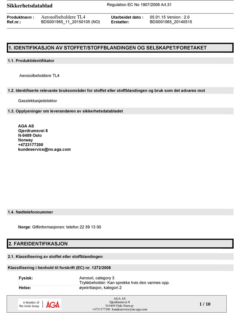 Opplysninger om leverandøren av sikkerhetsdatabladet N-0409 Oslo Norway +4723177200 kundeservice@no.aga.com 1.4. Nødtelefonnummer Norge: Giftinformasjonen: telefon 22 59 13 00 2.